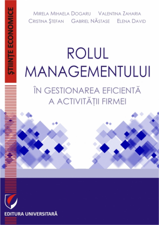 Științe economice - Rolul managementului in gestionarea eficienta a activitatii firmei - Cristina Stefan, Elena David, Gabriel Nastase, Mihaela-Mirela Dogaru, Valentina Zaharia