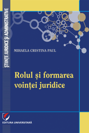 Științe juridice și administrative - Rolul si formarea vointei juridice - Mihaela Cristina Paul
