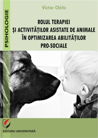 Psihologie - Rolul terapiei si activitatilor asistate de animale in optimizarea abilitatilor pro-sociale - Victor Chitic
