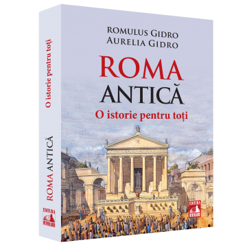 Istorie și științe politice - Roma Antica. O istorie pentru toti - Romulus Gidro, Aurelia Gidro