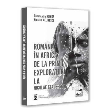 Timp liber - Romani in Africa. De la primii exploratori la Nicolae Ceausescu - Constantin Hlihor, Nicolae Melinescu