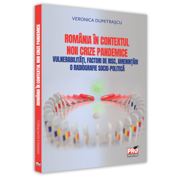 Economie generală - Romania in contextul noii crize pandemice. Vulnerabilitati, factori de risc, amenintari. O radiografie socio-politica - Veronica Dumitrascu