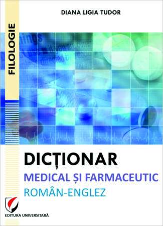 Limbi și literaturi străine - Dictionar medical si farmaceutic roman-englez - Diana Ligia Tudor
