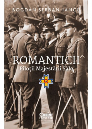 Istorie - Romanticii. Pilotii majestatii sale - Bogdan Serban-Iancu
