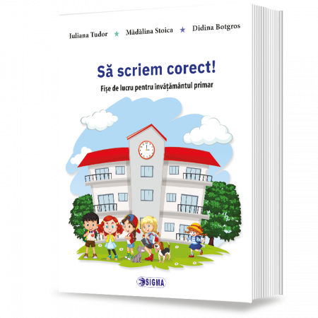 Cartea pentru școală - Sa scriem corect! - Iuliana Tudor, Madalina Stoica, Didina Botgros
