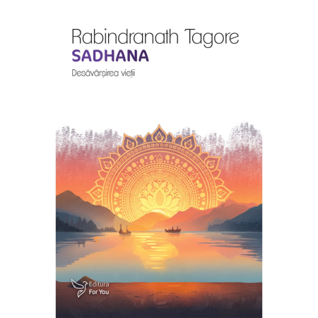 Spiritualitate - Sadhana. Desavarsirea vietii - Rabindranath Tagore