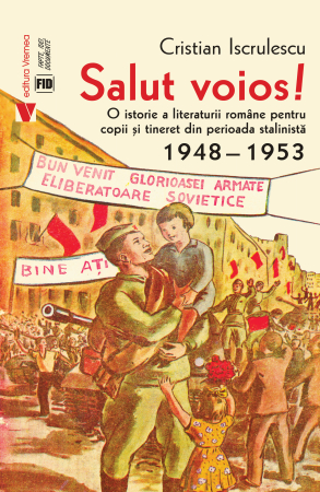 Limba și literatura română - Salut voios! O istorie a literaturii romane pentru copii si tineret din perioada stalinista 1948 - 1953 - Iscrulescu Cristian