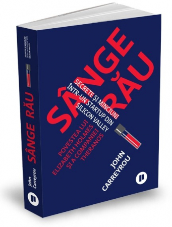 Management - Sange rau. Secrete si minciuni intr-un startup din Silicon Valley. Povestea lui Elizabeth Holmes si a companiei Theranos - John Carreyrou