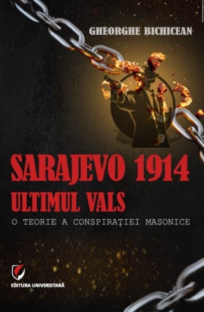 Istorie și științe politice - Sarajevo 1914: ultimul vals. O teorie a conspiratiei masonice