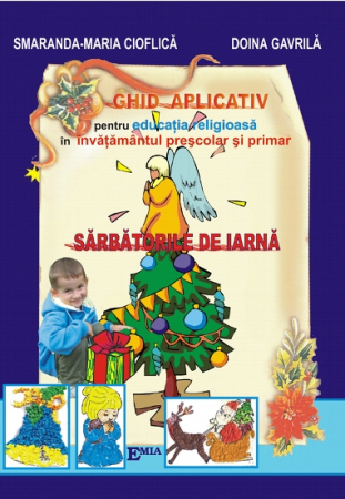 Auxiliare didactice - Sarbatorile de iarna. Ghid explicativ pentru educatia religioasa in invatamantul prescolar si primar - Smaranda-Maria Cioflica, Doina Gavrila