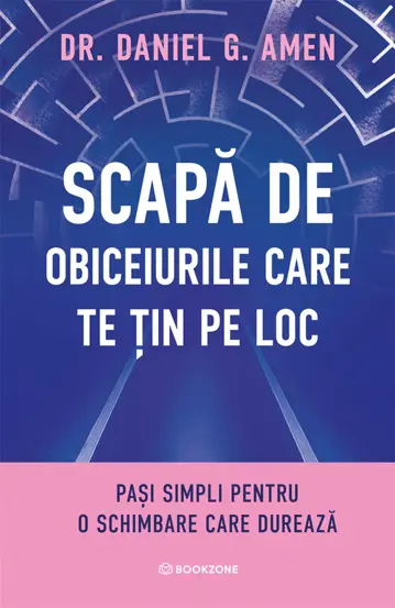 Psihologie - Scapa de obiceiurile care te tin pe loc. Pasi simpli pentru o schimbare care dureaza - Dr. Daniel G. Amen