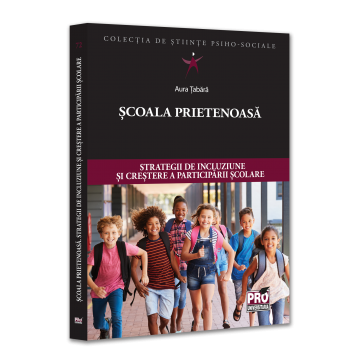 Sociologie și Științele comunicării - Scoala prietenoasa. Strategii de crestere a incluziunii si participarii scolare - Aura Tabara