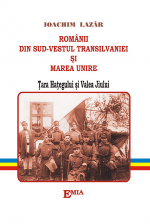 History and Politics - The Romanians from southwestern Transylvania and the Great Union. Hateg Country and Jiu Valley. 2nd edition, revised - Ioachim Lazar