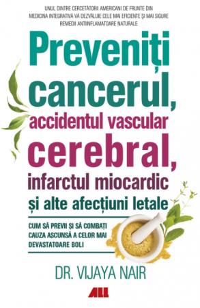 Medicină - Preveniti cancerul, accidentul vascular cerebral, infarctul miocardic si alte afectiuni letale - Vijaya Nair