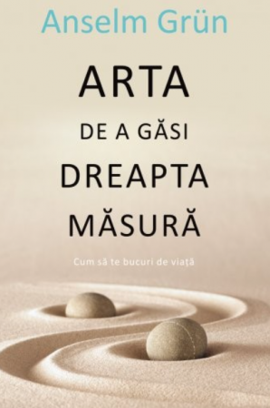 Psychology applied in everyday life - The art of finding the right measure. How to enjoy life - Anselm Grün