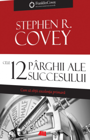 Management - Cele 12 parghii ale succesului. Cum sa obtii excelenta primara - 	Stephen R. Covey