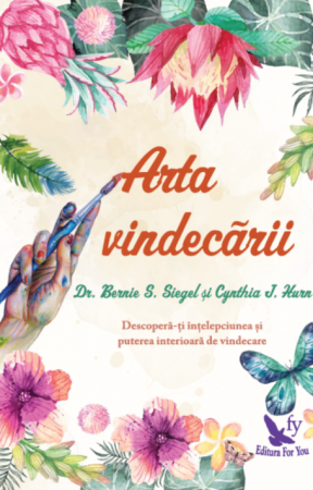 Psihologie aplicata in viata de zi cu zi - Arta vindecarii. Descopera-ti intelepciunea si puterea interioara de vindecare – Dr. Bernie Siegel