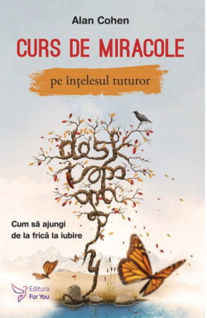 Spiritualitate - Curs de miracole pe intelesul tuturor. Cum sa ajungi de la frica la iubire – Alan Cohen