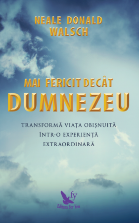Spiritualitate - Mai fericit decat Dumnezeu. Transforma viata obisnuita intr-o experienta extraordinara. Editie revizuita – Neale Donald Walsch