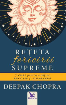 Spiritualitate - Reteta fericirii supreme. 7 chei pentru a obtine bucurie si iluminare – Deepak Chopra