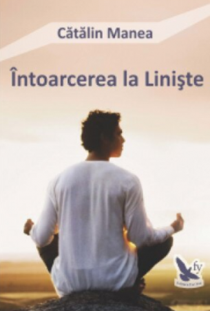 Spiritualitate - Intoarcerea la liniste – Catalin Manea