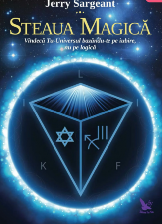 Psihologie aplicata in viata de zi cu zi - Steaua Magica. Vindeca Tu-Universul bazadu-te pe iubire, nu pe logica – Jerry Sargeant