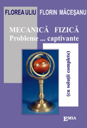 Preuniversitaria - Physical mechanics. Captivating problems with complete solutions. Ninth edition - Florea Uliu, Florin Macesanu