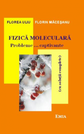 Preuniversitaria - Fizica moleculara. Probleme…captivante cu solutii complete. Editia a VII-a - Florea Uliu, Florin Macesanu