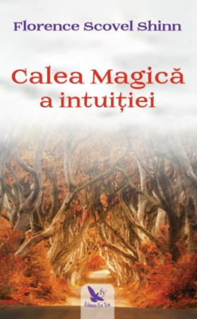 Psihologie aplicata in viata de zi cu zi - Calea magica a intuitiei. Editie revizuita – Florence Scovel Shinn