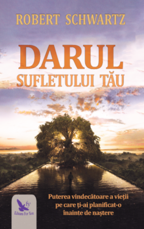 Spiritualitate - Darul sufletului tau. Puterea vindecatoare a vietii pe care ti-ai planificat-o inainte de nastere – Robert Schwartz
