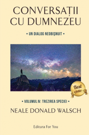 Spiritualitate - Conversatii cu Dumnezeu. Trezirea speciei.Volumul IV – Neale Donald Walsch