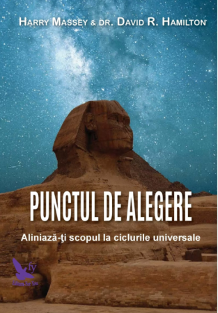 Spiritualitate - Punctul de alegere. Aliniaza-ti scopul la ciclurile universale – Dr. David Hamilton, Harry Massey