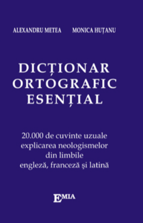 Preuniversitaria - Essential spelling dictionary. 20,000 common words, explanation of neologisms in English, French and Latin - Alexandru Metea, Monica Hutanu