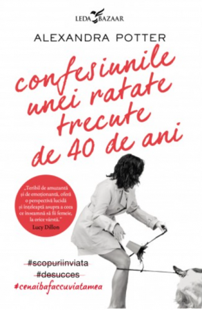 Roman - Confesiunile unei ratate trecute de 40 de ani - Alexandra Potter