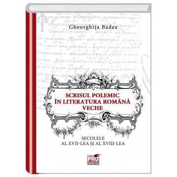 Romanian language and literature - The polemical writing in ancient Romanian literature. The 17th and 18th centuries - Gheorghita Badea