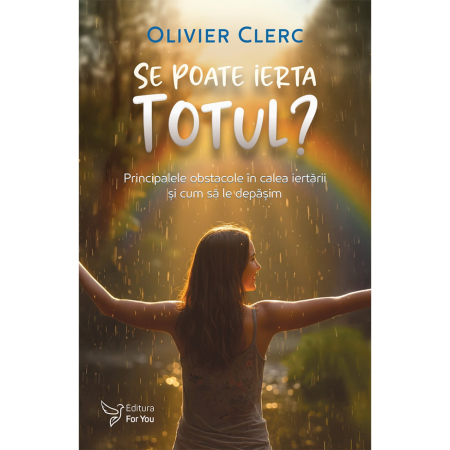 Spirituality - Can everything be forgiven? The main obstacles to forgiveness and how to overcome them - Olivier Clerc