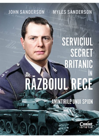 Istorie - Serviciul secret britanic in Razboiul Rece. Amintirile unui spion - John Sanderson, Myles Sanderson