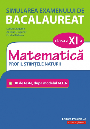 Carte Preuniversitară - Simularea examenului de bacalaureat. Matematica M2. Clasa a XI-a. Profil stiintele naturii. 30 de de teste, dupa modelul M.E.N. - Lucian Dragomir, Adriana Dragomir, Ovidiu Badescu