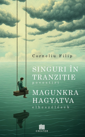 Roman - Singuri in tranzitie. Magunkra hagyatva. Povestiri. Elbeszelesek - Corneliu Filip
