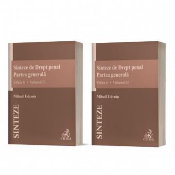Științe juridice și administrative - Sinteze de Drept penal. Partea generala (Volumul I + Volumul II). Editia a VI-a - Mihail Udroiu