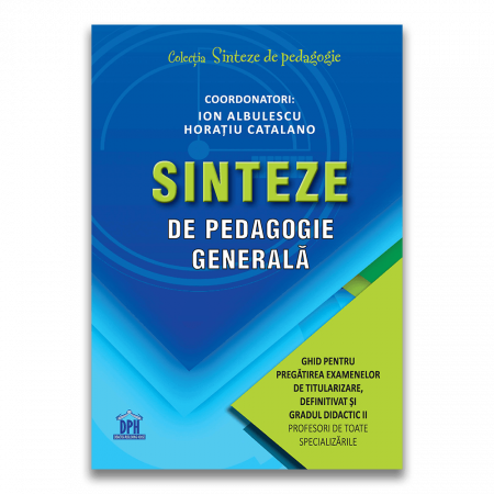 Pedagogie  - Sinteze de pedagogie generala. Ghid pentru pregatirea examenelor de titularizare, definitivat si gradul didactic II. Profesori de toate specializarile - Ion Albulescu, Horatiu Catalano