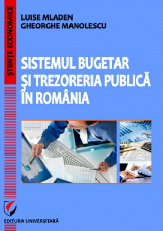 Finanțe / Bănci - Sistemul bugetar si trezoreria publica in Romania - Gheorghe Manolescu, Luise Mladen