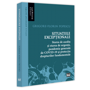 Drept - Situatiile exceptionale. Starea de asediu si starea de urgenta, pandemia generata de Covid-19 si protectia drepturilor fundamentale - Grigore Florin Popescu
