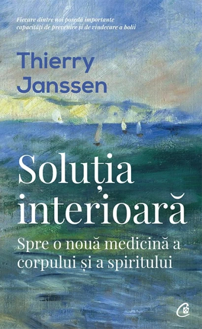 Psihologie - Solutia interioara. Spre o noua medicina a corpului si a spiritului. Editia a II-a, revizuita - Thierry Janssen