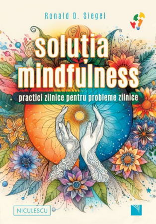 Spiritualitate - Solutia mindfulness. Practici zilnice pentru probleme zilnice - Ronald D. Siegel