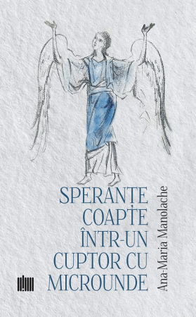 Poezie - Sperante coapte intr-un cuptor cu microunde - Ana-Maria Manolache