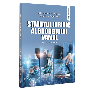 Law - Legal status of the customs broker. Monograph - Alexandru Armeanic, Vladlen Cojocaru