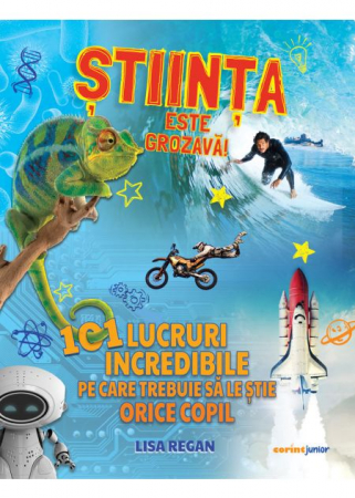Cărți pentru copii - Stiinta este grozava! 101 lucruri incredibile pe care trebuie sa le stie orice copil - Lisa Regan