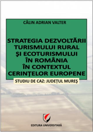 Pământul - casa noastră - Strategia dezvoltarii turismului rural si ecoturismului in Romania in contextul cerintelor europene. Studiu de caz: judetul Mures - Calin Adrian Valter