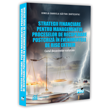 Management - Financial strategies for managing post-crisis recovery processes in extreme risk events. The case of natural disasters - Ionela-Daniela Gaitan (Botezatu)